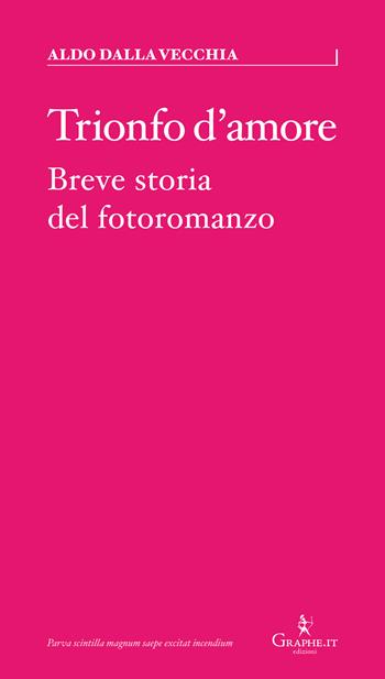 Trionfo d'amore. Breve storia del fotoromanzo - Aldo Dalla Vecchia - Libro Graphe.it 2021, Parva | Libraccio.it