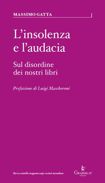 L' insolenza e l'audacia. Sul disordine dei nostri libri - Massimo Gatta - Libro Graphe.it 2021, Parva | Libraccio.it