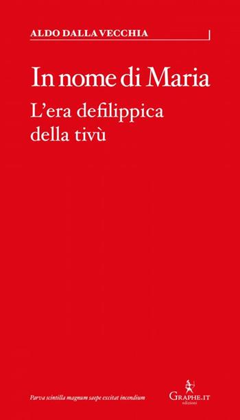 In nome di Maria. L'era defilippica della tivù - Aldo Dalla Vecchia - Libro Graphe.it 2021, Parva | Libraccio.it