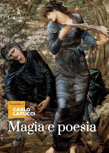 Magia e poesia. Mistero di maghi poeti e di grandi poeti maghi - Carlo Lapucci - Libro Graphe.it 2022 | Libraccio.it