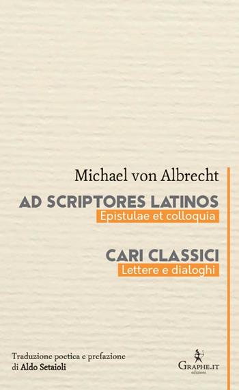 Ad scriptores Latinos. Epistulae et colloquia-Cari classici. Lettere e dialoghi - Michael von Albrecht - Libro Graphe.it 2022, Calligraphia | Libraccio.it