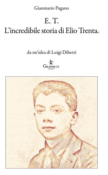 E.T. L'incredibile storia di Elio Trenta - Gianmario Pagano, Luigi Diberti, Piercarlo Concone - Libro Graphe.it 2022, Logia | Libraccio.it
