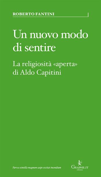 Un nuovo modo di sentire. La religiosità «aperta» di Aldo Capitini - Roberto Fantini - Libro Graphe.it 2022, Parva | Libraccio.it