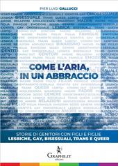 Come l'aria, in un abbraccio. Storie di genitori con figli e figlie lesbiche, gay, bisessuali, trans e queer