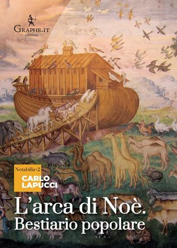 L' arca di Noè. Bestiario popolare - Carlo Lapucci - Libro Graphe.it 2022, Notabilia | Libraccio.it