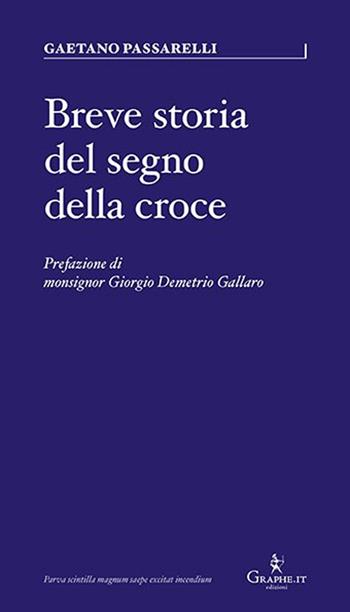 Breve storia del segno della croce - Gaetano Passarelli - Libro Graphe.it 2023, Parva | Libraccio.it