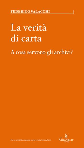 La verità di carta. A cosa servono gli archivi? - Federico Valacchi - Libro Graphe.it 2023, Parva | Libraccio.it