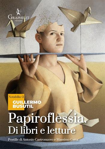 Papiroflessia. Di libri e letture - Guillermo Busutil - Libro Graphe.it 2023, Notabilia | Libraccio.it