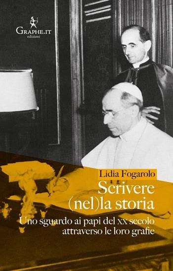 Scrivere (nel)la storia. Uno sguardo ai papi del XX secolo attraverso le loro grafie - Lidia Fogarolo - Libro Graphe.it 2024, Pneuma | Libraccio.it