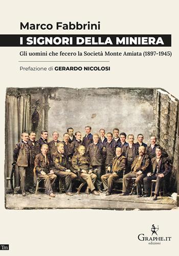 I signori della miniera. Gli uomini che fecero la Società Monte Amiata (1897-1945) - Marco Fabbrini - Libro Graphe.it 2024, Techne minor | Libraccio.it