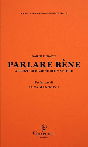 Parlare bène. Appunti di dizione di un attore - Dario Iubatti - Libro Graphe.it 2024 | Libraccio.it
