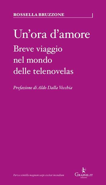 Un'ora d'amore. Breve viaggio nel mondo delle telenovelas - Rossella Bruzzone - Libro Graphe.it 2025, Parva | Libraccio.it