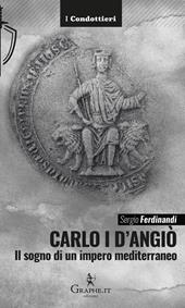 Carlo I d'Angiò. Il sogno di un impero mediterraneo