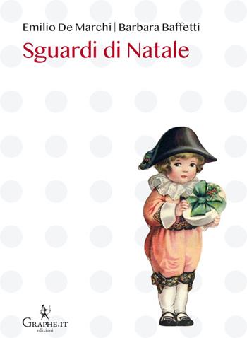 Sguardi di Natale - Barbara Baffetti, Emilio De Marchi - Libro Graphe.it 2025, Natale ieri e oggi | Libraccio.it