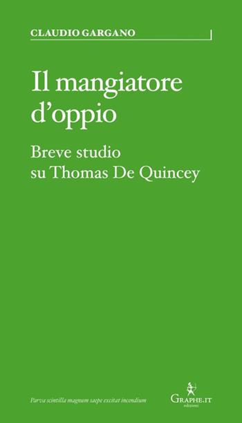 Il mangiatore d'oppio. Breve studio su Thomas De Quincey - Claudio Gargano - Libro Graphe.it 2026, Parva | Libraccio.it