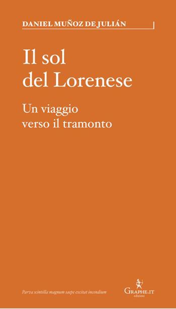 Il sol del Lorenese. Un viaggio verso il tramonto - Daniel Muñoz de Julián - Libro Graphe.it 2026, Parva | Libraccio.it