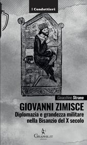 Giovanni Zimisce. Diplomazia e grandezza militare nella Bisanzio del X secolo