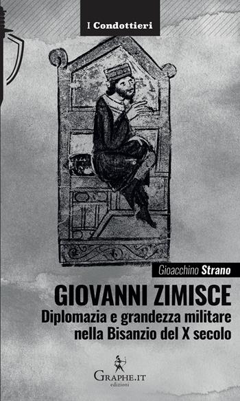 Giovanni Zimisce. Diplomazia e grandezza militare nella Bisanzio del X secolo - Gioacchino Strano - Libro Graphe.it 2026, I Condottieri | Libraccio.it