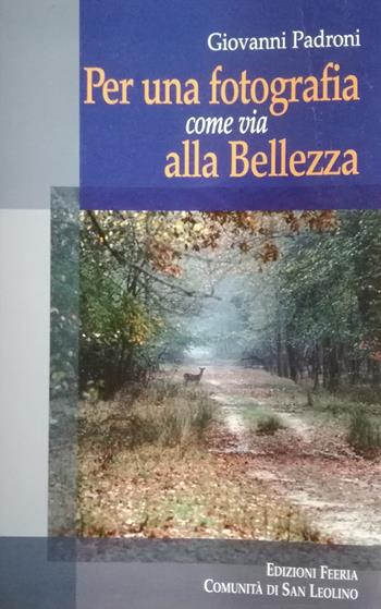 Per una fotografia come via alla bellezza - Giovanni Padroni - Libro Edizioni Feeria 2018 | Libraccio.it