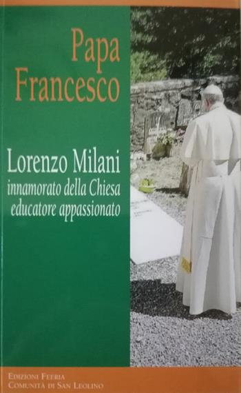 Lorenzo Milani innamorato della Chiesa educatore appassionato - Francesco (Jorge Mario Bergoglio) - Libro Edizioni Feeria 2018 | Libraccio.it