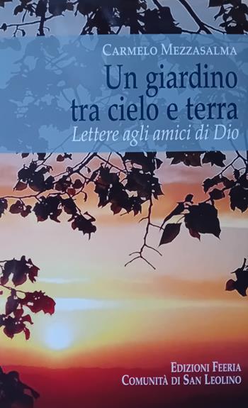 Un giardino tra cielo e terra. Lettere agli amici di Dio - Carmelo Mezzasalma - Libro Edizioni Feeria 2024, Teorie | Libraccio.it