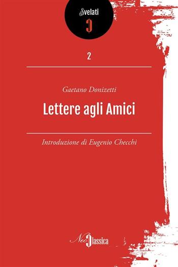 Lettere agli amici - Gaetano Donizetti - Libro Neoclassica 2017 | Libraccio.it