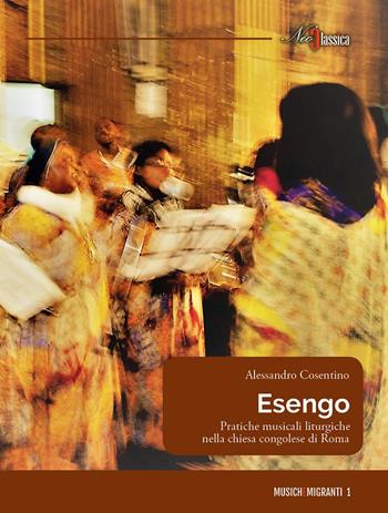 Esengo. Pratiche musicali liturgiche nella chiesa congolese di Roma - Alessandro Cosentino - Libro Neoclassica 2019 | Libraccio.it