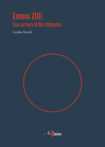 Emma Zilli. Una carriera di fine Ottocento - Cecilia Nicolò - Libro Neoclassica 2019 | Libraccio.it
