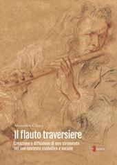 Il flauto traversiere. Creazione e diffusione di uno strumento nel suo contesto simbolico e sociale