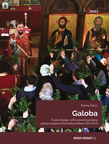 Galoba. Il canto liturgico nella comunità georgiana cristiano-ortodossa di Sant'Andrea di Roma (2014-2019) - Serena Facci - Libro Neoclassica 2022, Musichemigranti | Libraccio.it