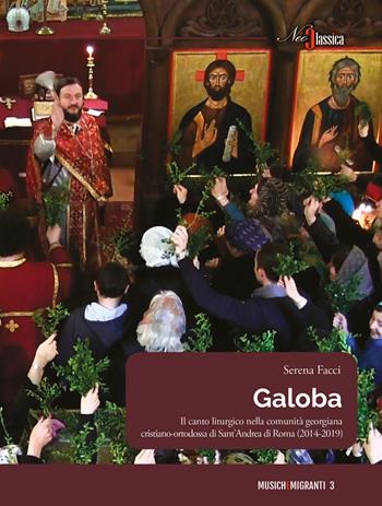 Galoba. Il canto liturgico nella comunità georgiana cristiano-ortodossa di Sant'Andrea di Roma (2014-2019) - Serena Facci - Libro Neoclassica 2022, Musichemigranti | Libraccio.it