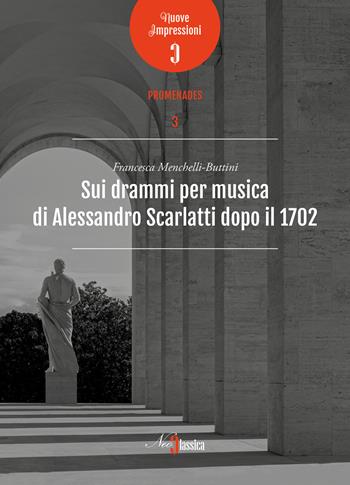 Sui drammi per musica di Alessandro Scarlatti dopo il 1702 - Francesca Menchelli-Buttini - Libro Neoclassica 2023, Nuove impressioni. Promenades | Libraccio.it