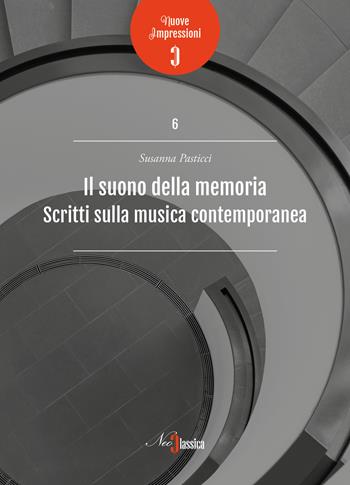 Il suono della memoria. Scritti sulla musica contemporanea - Susanna Pasticci - Libro Neoclassica 2023, Nuove impressioni. Novecento | Libraccio.it