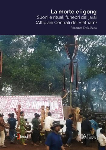 La morte e i gong. Suoni e rituali funebri dei jarai (altipiani centrali del Vietnam) - Vincenzo Della Ratta - Libro Neoclassica 2024 | Libraccio.it
