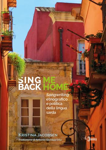Sing me back home. Songwriting etnografico e politica della lingua sarda - Kristina Jacobsen - Libro Neoclassica 2025 | Libraccio.it