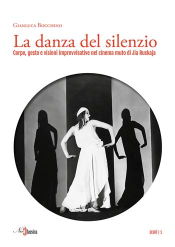 La danza del silenzio. Corpo, gesto e visioni improvvisative nel cinema muto di Jia Ruskaja - Gianluca Bocchino - Libro Neoclassica 2025, Echo | Libraccio.it