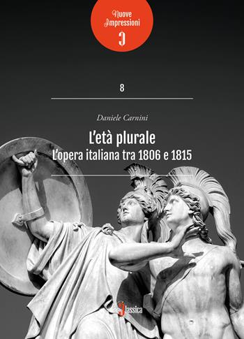 L'età plurale. L'opera italiana tra 1806 e 1815 - Daniele Carnini - Libro Neoclassica 2025, Nuove impressioni. I giganti | Libraccio.it