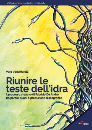 Riunire le teste dell'idra. Il processo creativo di Fabrizio De André tra parole, suoni e produzione discografica - Vera Vecchiarelli - Libro Neoclassica 2025, Storia e analisi delle culture musicali | Libraccio.it