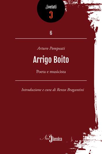 Arrigo Boito. Poeta e musicista - Arturo Pompeati - Libro Neoclassica 2026, Svelati | Libraccio.it