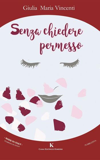 Senza chiedere permesso - Giulia Maria Vincenti - Libro Kimerik 2016, Kimera | Libraccio.it