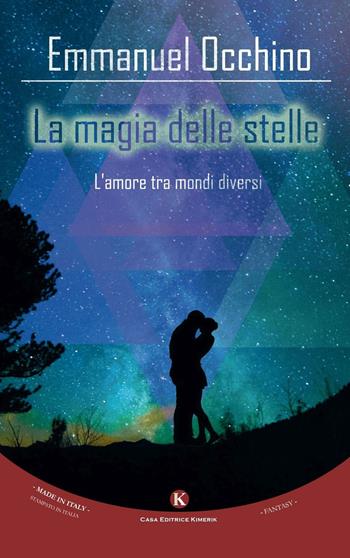 La magia delle stelle. L'amore tra mondi diversi - Emmanuel Occhino - Libro Kimerik 2016, Fantasy | Libraccio.it