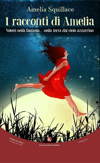 I racconti di Amelia. Volerò nella fantasia... nella terra dal cielo azzurrino - Amelia Squillace - Libro Kimerik 2016, Kimera | Libraccio.it