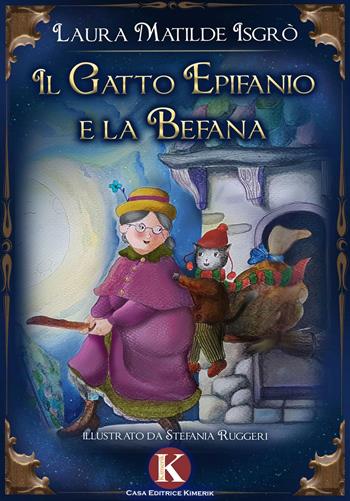 Il gatto Epifanio e la Befana. Ediz. a colori - Laura Matilde Isgrò - Libro Kimerik 2016, Pikkoli | Libraccio.it