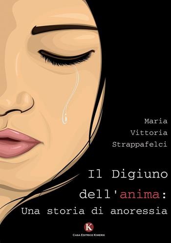 Il digiuno dell'anima: una storia di anoressia - Maria Vittoria Strappafelci - Libro Kimerik 2016, Kimera | Libraccio.it
