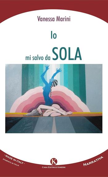 Io mi salvo da sola - Vanessa Marini - Libro Kimerik 2016, Kimera | Libraccio.it