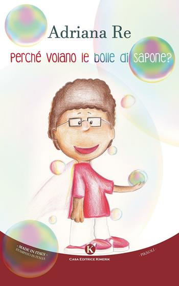 Perché volano le bolle di sapone? - Adriana Re - Libro Kimerik 2017, Pikkoli | Libraccio.it