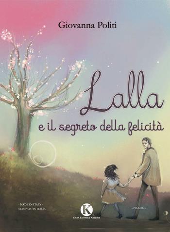 Lalla e il segreto della felicità - Giovanna Politi - Libro Kimerik 2016, Pikkoli | Libraccio.it