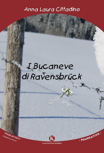 I bucaneve di Ravensbrück - Anna Laura Cittadino - Libro Kimerik 2017, Kimera | Libraccio.it