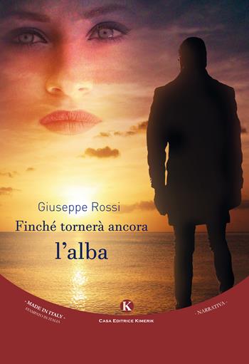Finché tornerà ancora l'alba - Giuseppe Rossi - Libro Kimerik 2017, Kimera | Libraccio.it