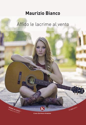 Affido le lacrime al vento - Maurizio Bianco - Libro Kimerik 2017, Kimera | Libraccio.it